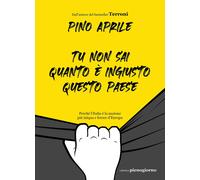 Libri Pino Aprile - Tu Non Sai Quanto E Ingiusto Questo Paese. Perche L'italia E