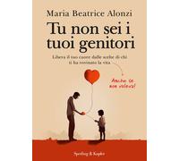 Tu non sei i tuoi genitori. Libera il tuo cuore dalle scelte di c