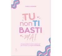 Tu non ti basti mai. Comprendere le ferite relazionali per tornare a scegliere t