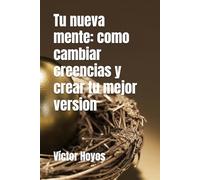 Tu nueva mente: como cambiar creencias y crear tu mejor version