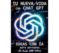 TU NUEVA VIDA CON CHAT GPT: IDEAS CON IA para personas de 6 a 100 años - B/N