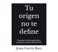 Tu origen no te define: El proceso de soltar quién fuiste y convertirte en quien realmente eres.