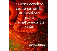 Tu otro cerebro: cómo sanar la microbiota para transformar tu vida