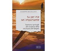 Tu per me sei importante. Itinerario spirituale alla scoperta della vita buona del Vangelo