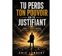 Tu perds ton pouvoir en te justifiant: Trop t’expliquer détruit ton autorité