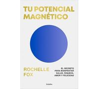 Tu potencial magnético: El secreto para manifestar salud, riqueza, amor y felicidad