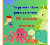 Tu primer libro para colorear - Mi mundo marino: Páginas educativas para colorear del mundo marino para niños de 2 a 6 años