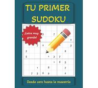 Tu Primer Sudoku - Desde Cero Hasta La Maestría: Sudoku para principiantes | Diferentes niveles | Más de 100 desafios | Formato grande | Letra grande | Perfecto para un regalo