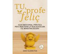 TU, PROFE FELIÇ: Guia emocional i pràctica per a reactivar la teua autocura i el benestar docent, amb claus per a reduir l’estrés. Un regal per al ... d’Educació Infantil, Primària i Secundària