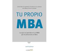 Tu propio MBA: Lo que se aprende en un MBA por el precio de un libro / The Personal MBA: Master the Art of Business