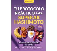 Tu protocolo práctico para superar Hashimoto: Una estrategia natural de 90 días con +60 recetas, planes alimentarios y cambios de estilo de vida para eliminar la fatiga crónica, perder peso, equ