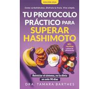 Tu protocolo práctico para superar Hashimoto: Una estrategia natural de 90 días con +60 recetas, planes alimentarios y cambios de estilo de vida para eliminar la fatiga crónica, perder peso, equ