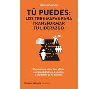 Tú puedes: los tres mapas para transformar tu liderazgo: Conviértete en un líder eficaz comprendiéndote a ti mismo, a los demás y a tu entorno