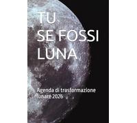 TU SE FOSSI LUNA: Agenda di trasformazione lunare 2026