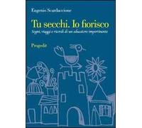Tu secchi. Io fiorisco. Sogni, viaggi e ricordi di un educatore impertinente