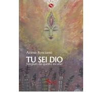 Libri Azima Rosciano - Tu Sei Dio. Svegliati Da Questo Incubo