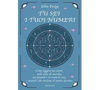 Tu sei i tuoi numeri. Come leggere nei nomi, nelle date di nascita, nei pianeti, e in tutte le cose, i numeri che rivelano il nostro destino