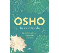 Libri Osho - Tu Sei Il Mondo. Esercizi E Intuizioni Per Ritrovare La Serenita