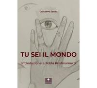 Libri Giuseppe Serra - Tu Sei Il Mondo. Introduzione A Jiddu Krishnamurti