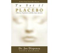 Tu sei il placebo. Libera il potere della tua mente. Nuova ediz.