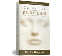 Tu sei il placebo. Libera il potere della tua mente. Nuova ediz.
