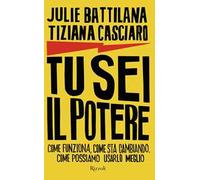 Tu sei il potere. Come funziona, come sta cambiando, come possiamo usarlo al meglio – Rizzoli Cucine