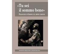 «Tu sei il sommo bene». Francesco d'Assisi e il bene comune