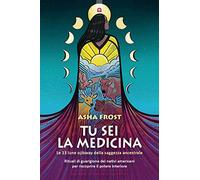 Tu sei la medicina. Le 13 lune ojibway della saggezza ancestrale. Rituali di guarigione dei nativi americani per riscoprire il tuo potere interiore