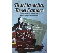 Tu sei la stella, tu sei l'amore. La vita, i luoghi di «Romagna mia» ed il diario inedito di Secondo Casadei