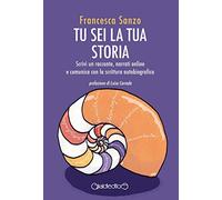 Tu sei la tua storia. Scrivi un racconto, narrati online e comunica con la scrittura autobiografica