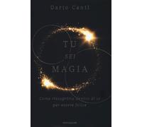 Tu sei magia. Come riscoprirla dentro di te per essere felice - Canil Dario