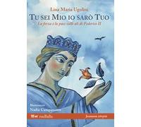 Tu sei mio io sarò tuo. La forza e la pace sulle ali di Federico II