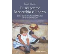 Tu sei per me lo specchio e il porto. Luisa Cavaliere Rosetta D'Amelio: storia di un'amicizia