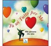 Tu sei tutto per me. Alla persona che amo