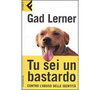 Tu sei un bastardo. Contro l'abuso delle identità