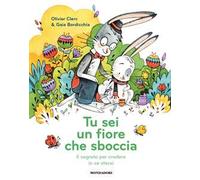 Tu sei un fiore che sboccia. Il segreto per credere in se stessi