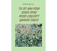 Tu sei una rosa senza spine posso coglierti quando voglio di Michele Bortone, 2