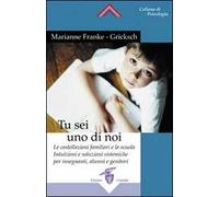 Tu sei uno di noi. Le costellazioni familiari e la scuola. Intuizioni e soluzioni sistemiche per insegnanti, alunni e genitori
