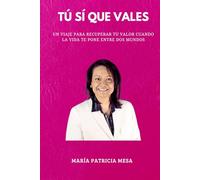 TU SI QUE VALES: UNA VIAJE PARA RECUPERAR TU VALOR CUANDO LA VIDA TE PONE ENTRE DOS MUNDOS