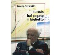 Libri Franco Ferrarotti - Tu Sola Hai Pagato Il Biglietto