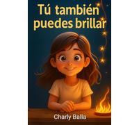 Tú también puedes brillar.: Libro infantil sobre autoestima, confianza y valores para niños. Historias para aprender a creer en uno mismo.