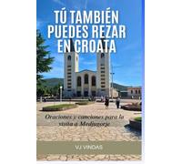 Tú también puedes rezar en croata: Oraciones y canciones católicas en croata y latín para la visita a Medjugorje
