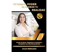 TÚ TIENES EL PODER DE CAMBIAR TU REALIDAD: El Arte de Sanar, Despertar tu Grandeza y Conquistar una Vida Extraordinaria