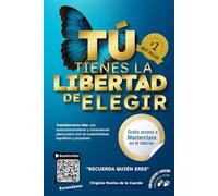 Tú Tienes La Libertad De Elegir: Transforma Tu Vida Con Autoconocimiento Y Consciencia Plena Para Vivir En Autenticidad, Equilibrio Y Propósito