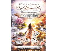 Tú Vas a Cantar Un Himno Hoy: Un llamado a transformar cada proceso en adoración