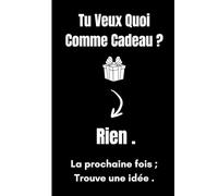 Tu Veux Quoi Comme Cadeau Rien !: Carnet de Notes Drôle et Amusant Pour Les Adultes Journal Humoristique Pour Rire Ecrire et Se Détendre