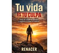 Tu vida es tu culpa.Deja de culpar al mundo y empieza a tomar el control: escrito solo para mi,desarrollo personal.disciplina mental.superación personal.crecimiento personal. deja de ser tu.