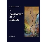Từ Việt Thanh Introduction to Composite Bow Making (Tascabile)