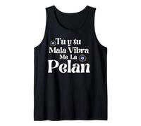 Tu y Tu Mala Vibra Me La Pelan Mexicans Badass Chingona Canotta