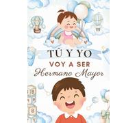 Tú y yo - Voy a ser hermano mayor: Cuentos para ayudar a los niños a entender, aceptar y amar la llegada de una hermanita (Hermano y hermanita)